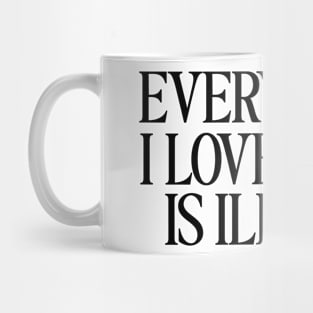 Everything I Love To Do Is Illegal T-Shirt, Quotes T-Shirt, Men and Women Mug